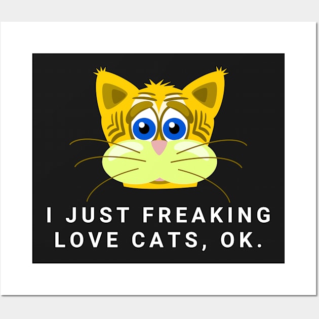 I Just Freaking Love Cats Ok Funny Cat Lovers Wall Art by wygstore